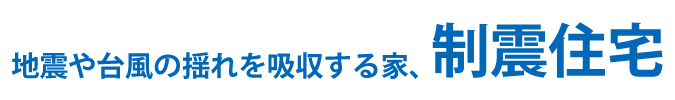 地震や台風の揺れを吸収する家、制震住宅